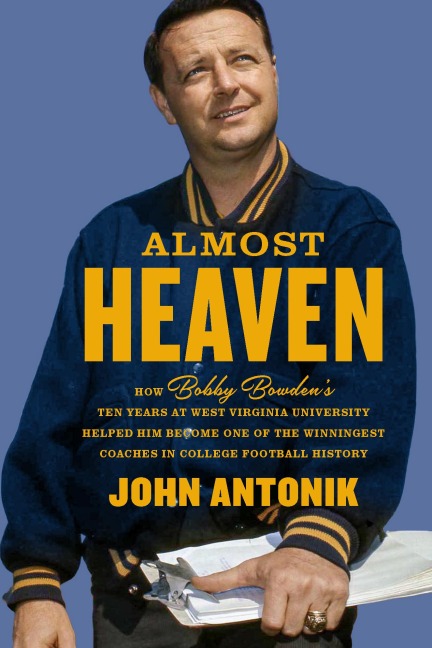 Almost Heaven: How Bobby Bowdens Ten Years at West Virginia University Helped Him Become One of the Winningest Coaches in College Football History