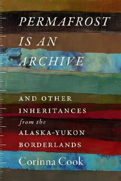 Permafrost Is an Archive: And Other Inheritances from the Alaska-Yukon Borderlands