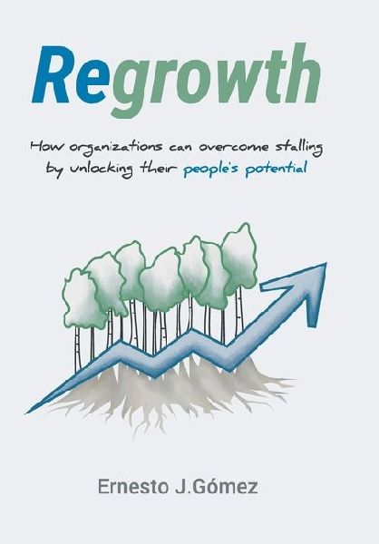 Regrowth: How Organizations Can Overcome Stalling By Unlocking Their People´s Potential