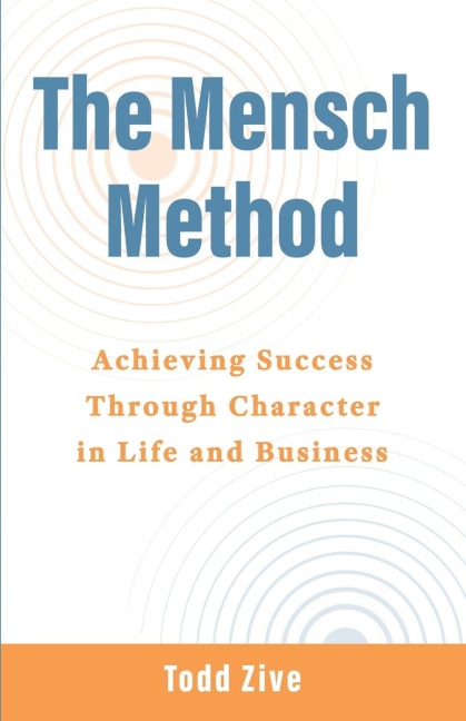 The Mensch Method: Achieving Success Through Character in Life and Business