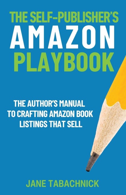 The Self-Publishers Amazon Playbook: The Authors Manual to Crafting Book Listings That Sell