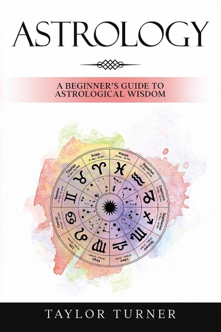 Astrology: A Beginners Guide to Astrological Wisdom
