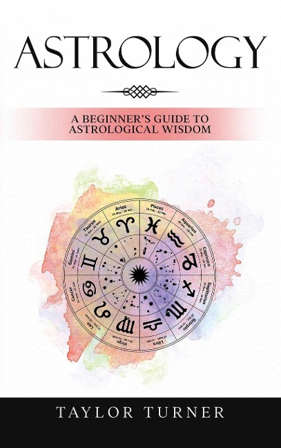 Astrology: A Beginners Guide to Astrological Wisdom