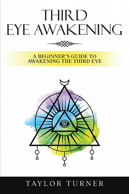 Third Eye Awakening: A Beginners Guide to Awakening the Third Eye