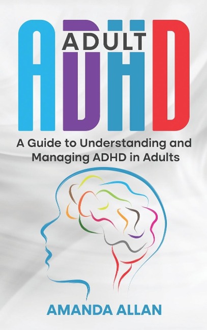 Adult ADHD: A Guide to Understanding and Managing ADHD in Adults