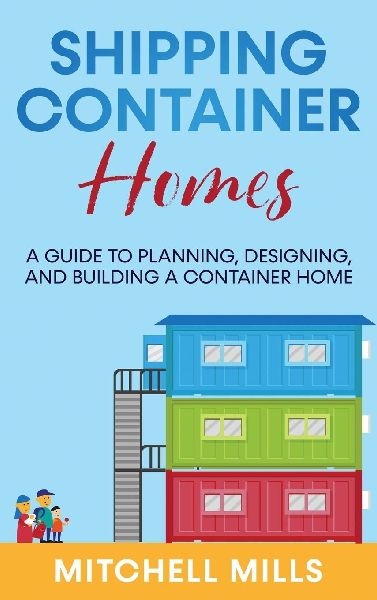 Shipping Container Homes: A Guide to Planning, Designing, and Building a Container Home