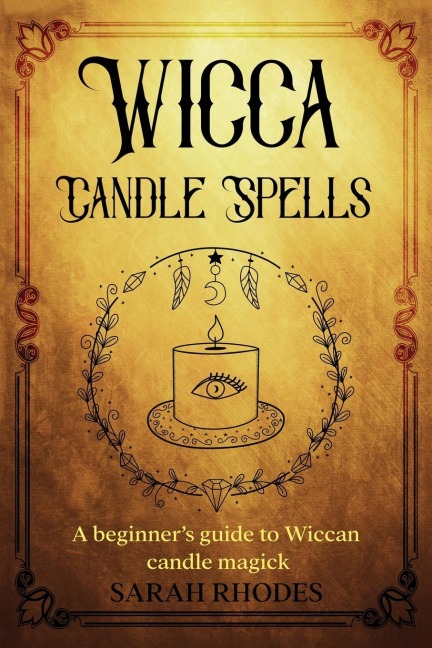 Wicca Candle Spells: A Beginners Guide to Wiccan Candle Magick