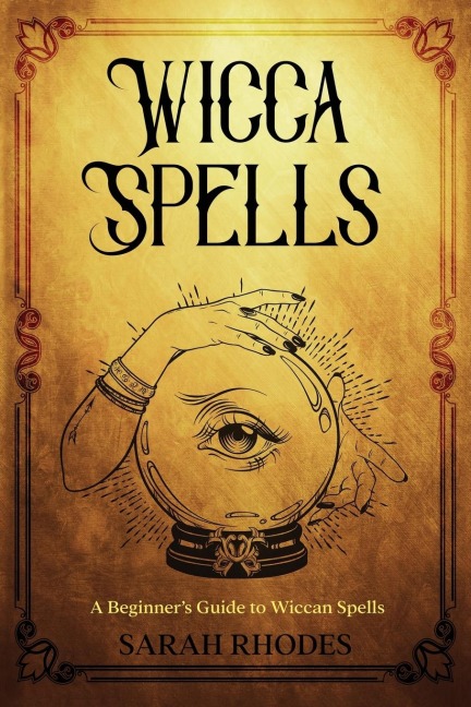 Wicca Spells: A Beginners Guide to Wiccan Spells