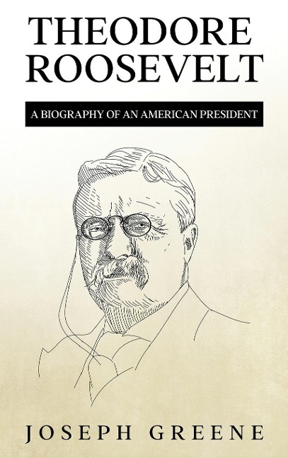Theodore Roosevelt: A Biography of an American President
