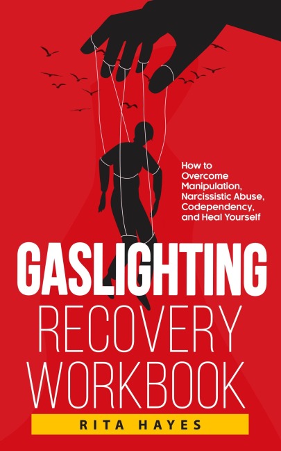 Gaslighting Recovery Workbook: How to Overcome Manipulation, Narcissistic Abuse, Codependency, and Heal Yourself