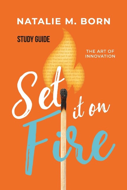 Set It on Fire Study Guide: The Art of Innovation