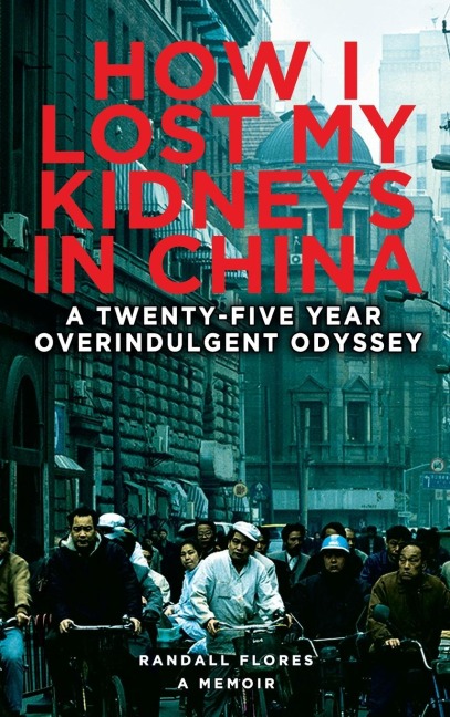 How I Lost My Kidneys in China: A Twenty-five Year Overindulgent Odyssey