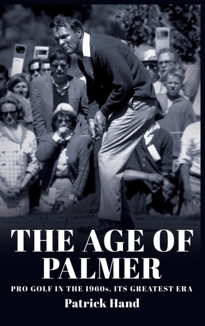 The Age of Palmer: Pro golf in the 1960s, its greatest era