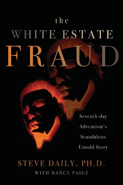 The White Estate Fraud: Seventh-day Adventisms Scandalous Untold Story