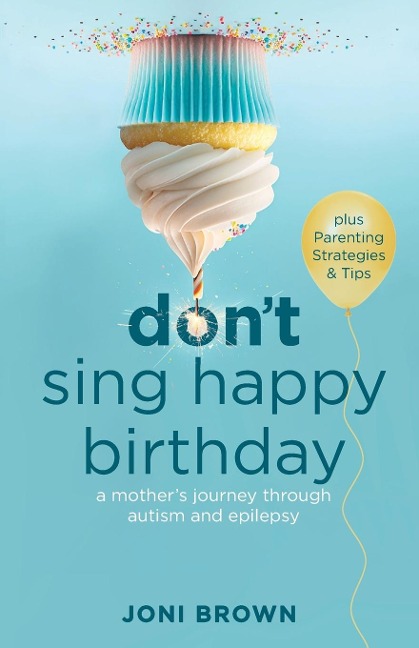 Dont Sing Happy Birthday: A Mothers Journey Through Autism and Epilepsy