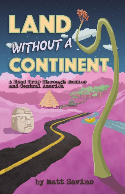 Land Without a Continent: A Road Trip through Mexico and Central America