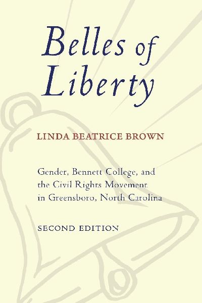 Belles of Liberty: Gender, Bennett College, and the Civil Rights Movement in Greensboro, North Carolina