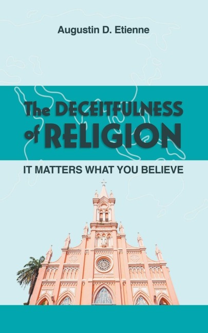 The DECEITFULNESS of RELIGION: It Matters What You Believe