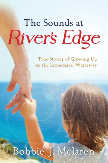The Sounds at Rivers Edge: True Stories of Growing Up on the Intracoastal Waterway