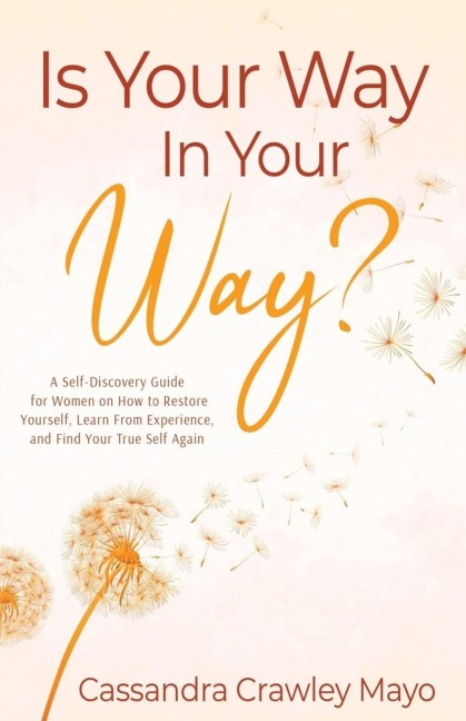 Is Your Way In Your Way?: A Self Discovery Guide for Women on  How to Restore Yourself, Learn from Experience, and  Find Your True Self Again