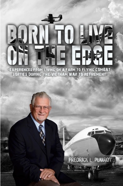 Born To Live On The Edge: Experiences from living on a farm  to flying combat sorties in  Vietnam to retirement