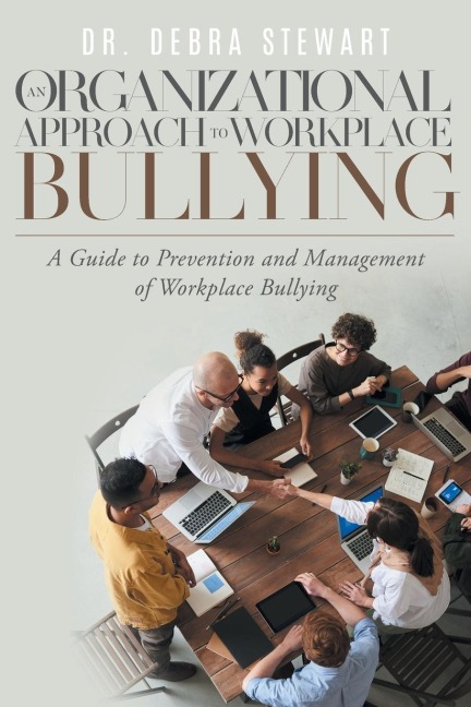 An Organizational Approach to Workplace Bullying: A Guide to Prevention and Management of Workplace Bullying