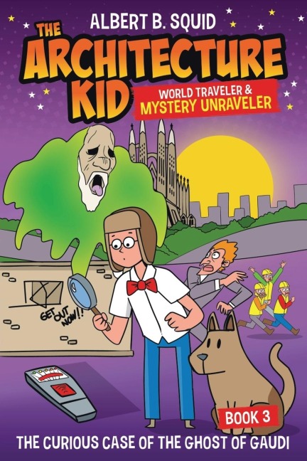 Albert B. Squid the Architecture Kid World Traveler & Mystery Unraveler: The Curious Case of the Ghost of Gaudi