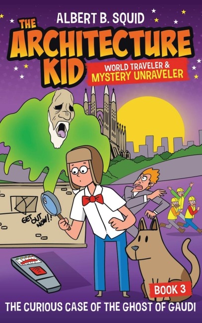 Albert B. Squid the Architecture Kid World Traveler & Mystery Unraveler: The Curious Case of the Ghost of Gaudi
