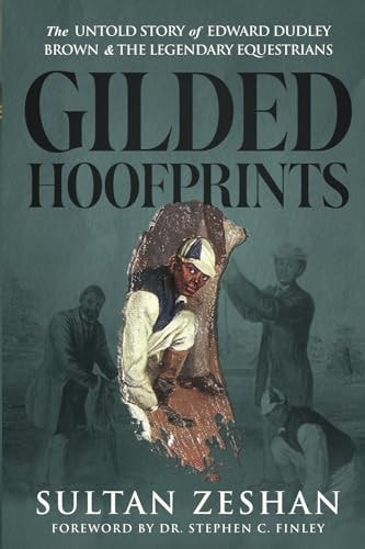 Gilded Hoofprints The Untold Story of Edward Dudley Brown and The Legendary Equestrians
