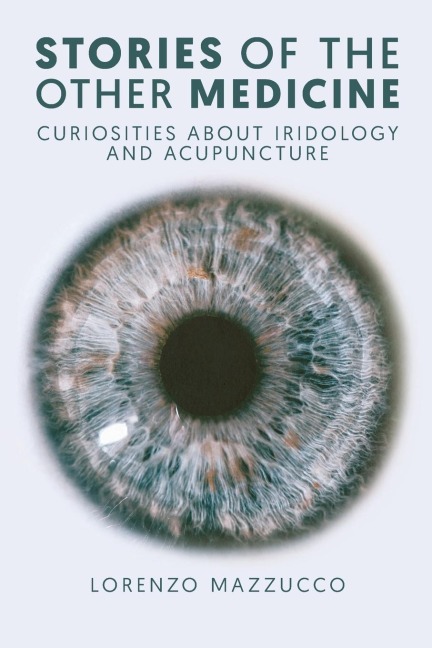 Stories of the Other Medicine: Curiosities About Iridology and Acupuncture