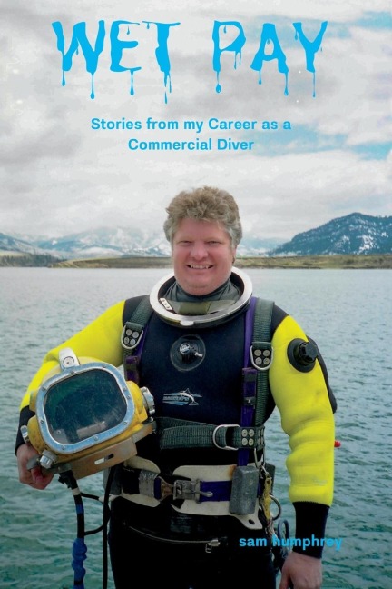 Wet Pay: Stories from My Career as a Commercial Diver
