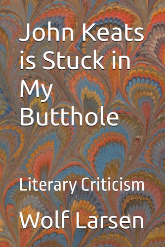John Keats Is Stuck in My Butthole Literary Criticism