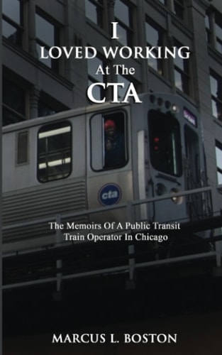 I Loved Working at the CTA The Memoirs of a Public Transit Train Operator in Chicago