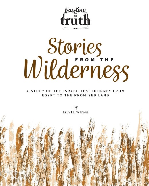 Stories from the Wilderness: A Study of the Israelites Journey from Egypt to the Promised Land (Feasting on Truth)