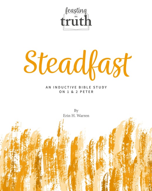 Steadfast: An Inductive Bible Study on 1 and 2 Peter (Feasting on Truth)