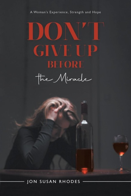Dont Give Up Before the Miracle: A Womans Experience, Strength and Hope