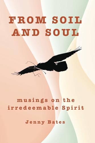 From Soil and Soul Musings on the Irredeemable Spirit