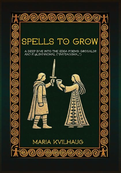 Spells To Grow: A Deep Dive into the Edda Poems Grógaldr and Fj¿lsvinnsmál ("Svípdagsmál")