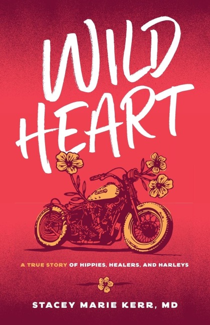 Wild Heart: A True Story of Hippies, Healers, and Harleys