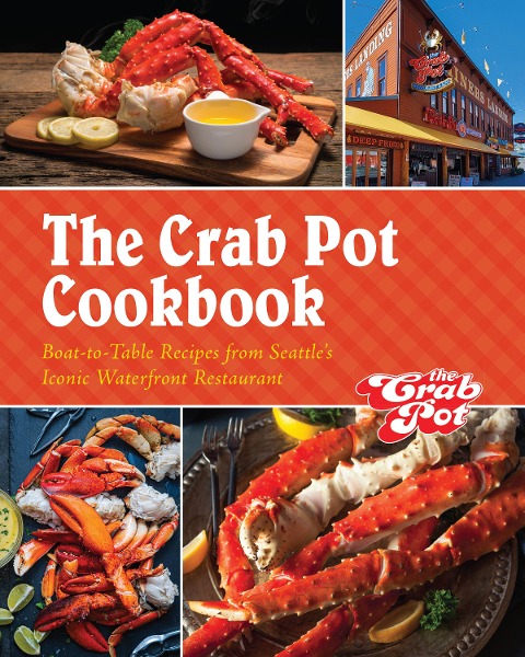 The Crab Pot Cookbook: Boat-to-Table Recipes from Seattles Iconic Waterfront Restaurant
