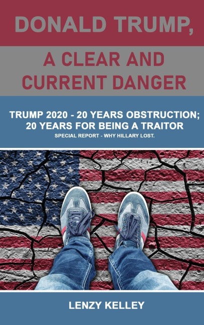 Donald Trump, a Clear and Current Danger: Trump 2020 - 20 Years Obstruction; 20 Years for Being a Traitor