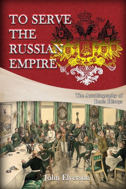 To Serve the Russian Empire: From the Autobiography of Boris Héroys