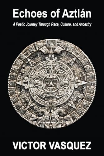 Echoes of Aztlán A Poetic Journey Through Race, Culture, and Ancestry