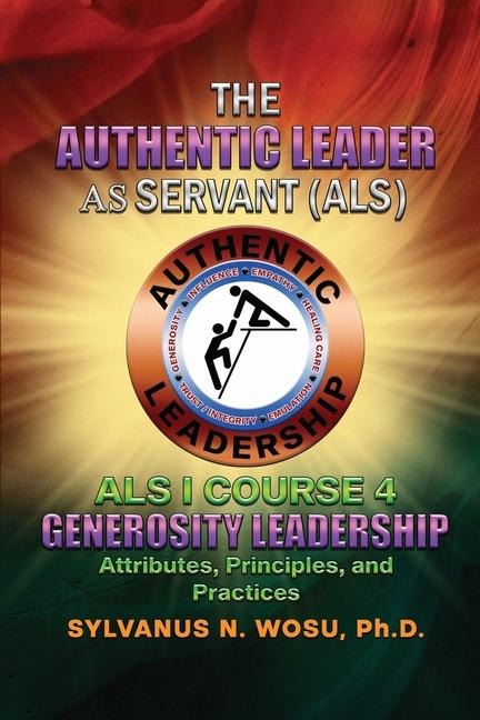 The Authentic Leader As Servant I Course 4: Generosity Leadership