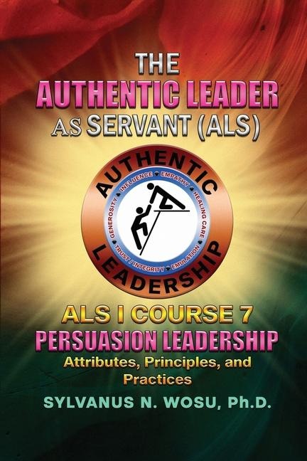 The Authentic Leader As Servant I Course 7: Persuasion Leadership