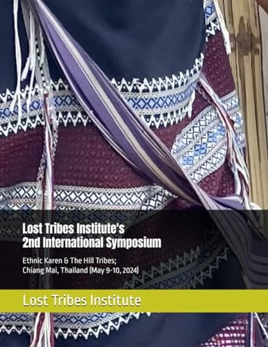 Lost Tribes Institute's 2nd International Symposium Ethnic Karen & The Hill Tribes; Chiang Mai, Thailand (May 9-10, 2024)
