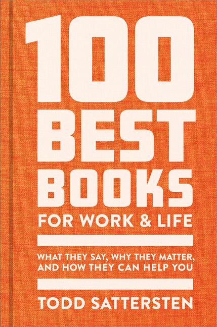 100 Best Books for Work and Life: What They Say, Why They Matter, and How They Can Help You
