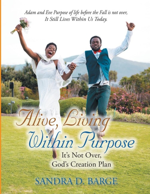 Alive, Living Within Purpose Its Not Over, Gods Creation Plan