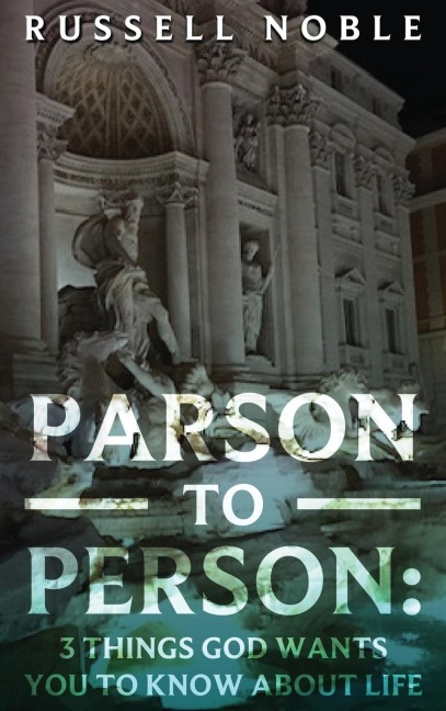 PARSON TO PERSON: 3 THINGS GOD WANTS YOU TO KNOW ABOUT LIFE