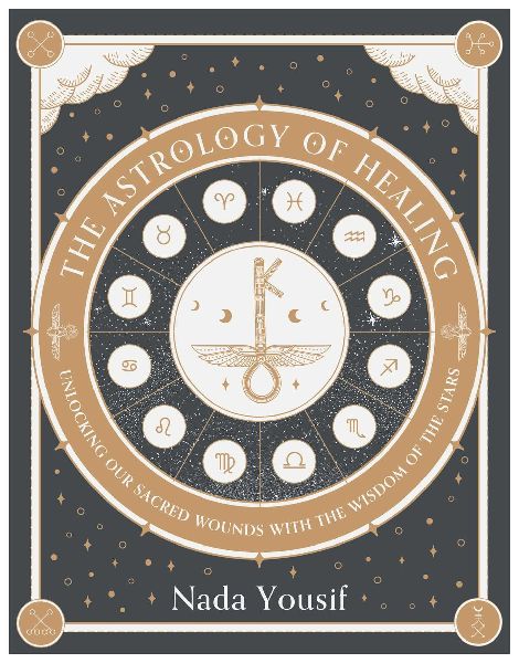 The Astrology of Healing: Unlocking Our Sacred Wounds with the Wisdom of the Stars